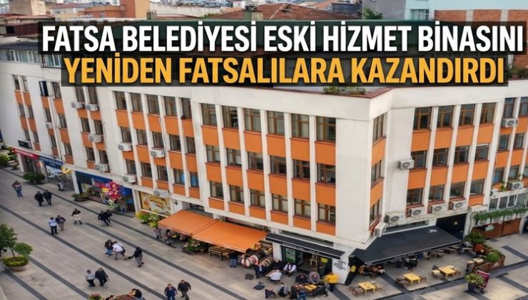 Fatsa Belediyesi Eski Hizmet Binası Yeniden Belediyenin!